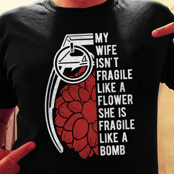 My Wife Isn't Fragile Like A Flower, She Is Fragile Like A Bomb - Valentine Gift For Wife, Husband, Couples - Unisex Shirt