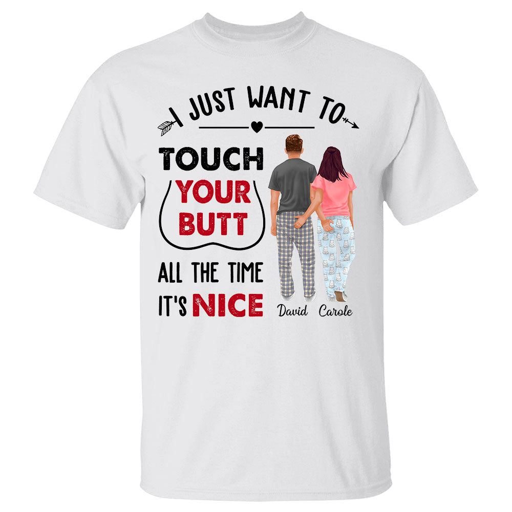 I Just Want To Touch Your Butt All The Time It Is Nice - Gift For Couple - Personalized Unisex Shirt