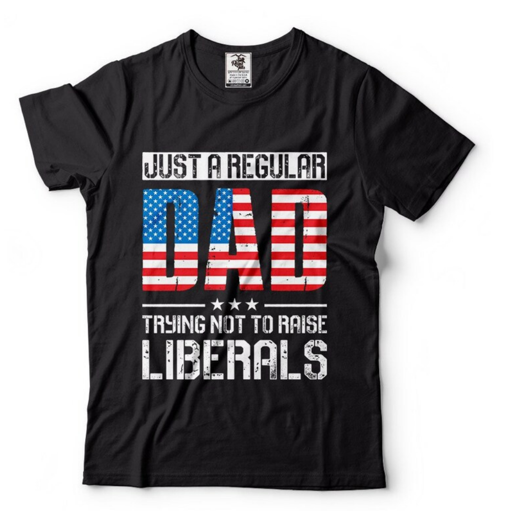 Just A Regular Dad Trying Not To Raise Liberals - Unisex Shirt