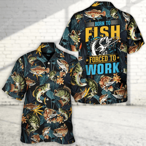 Fishing Born To Fish Forced To Work Tropical Vibe - Hawaiian Shirt