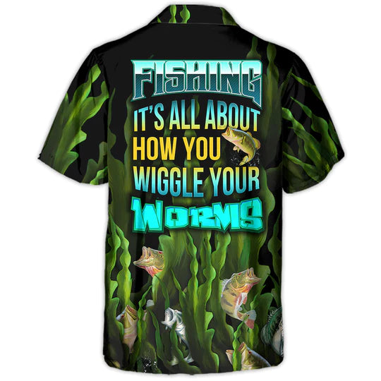 Fishing It's All About How You Wiggle Your Worms - Hawaiian Shirt