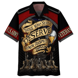 Army Those Who Serve Deserve Honor Respect - Hawaiian Shirt