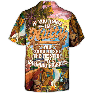 Camping If You Think I'm Nutty You Should See The Rest Of My Friends - Hawaiian Shirt