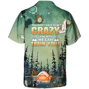 Camping You Don'T Have To Be Crazy To Camp With Us - Hawaiian Shirt