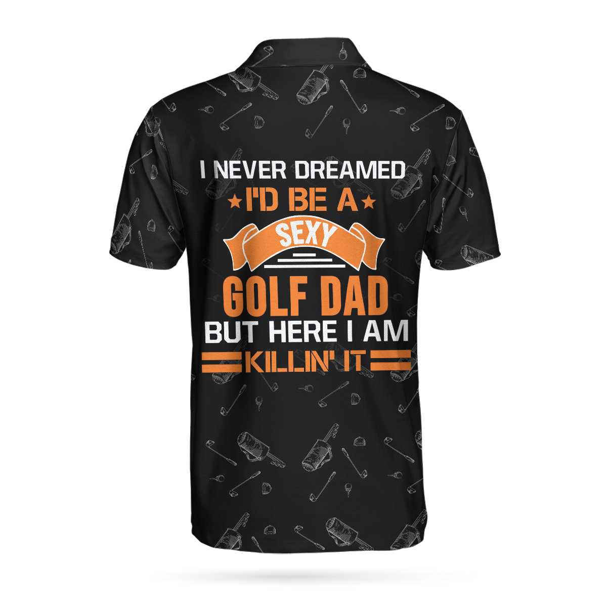 I Never Dreamed I'd Be A Sexy Golf Dad But Here I Am Polo Shirt For Men