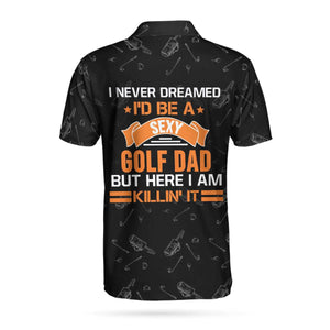 I Never Dreamed I'd Be A Sexy Golf Dad But Here I Am Polo Shirt For Men