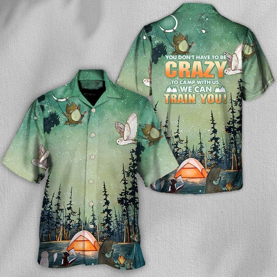 Camping You Don'T Have To Be Crazy To Camp With Us - Hawaiian Shirt