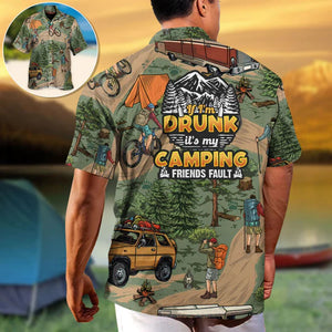 Camping If I'm Drunk It's My Camping Friends Fault - Hawaiian Shirt