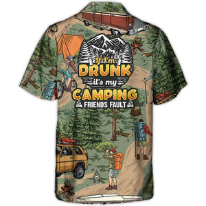 Camping If I'm Drunk It's My Camping Friends Fault - Hawaiian Shirt