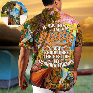 Camping If You Think I'm Nutty You Should See The Rest Of My Friends - Hawaiian Shirt