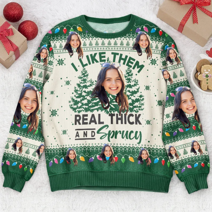 Custom Photo I Like Them Real Thick And Sprucy - Christmas Gift For Friends - Personalized Ugly Sweater