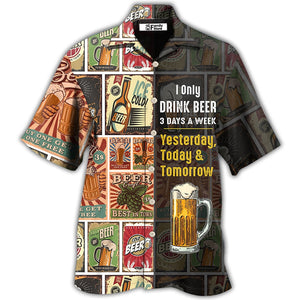 Beer I Only Drink Beer 3 Days A Week - Hawaiian Shirt