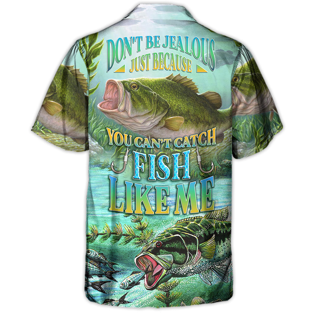 Don't Be Jealous Just Because You Can't Catch Fish Like Me - Hawaiian Shirt