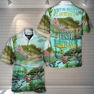 Don't Be Jealous Just Because You Can't Catch Fish Like Me - Hawaiian Shirt