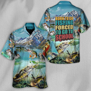 Fishing Born To Go Fishing Forced To Go To School - Hawaiian Shirt