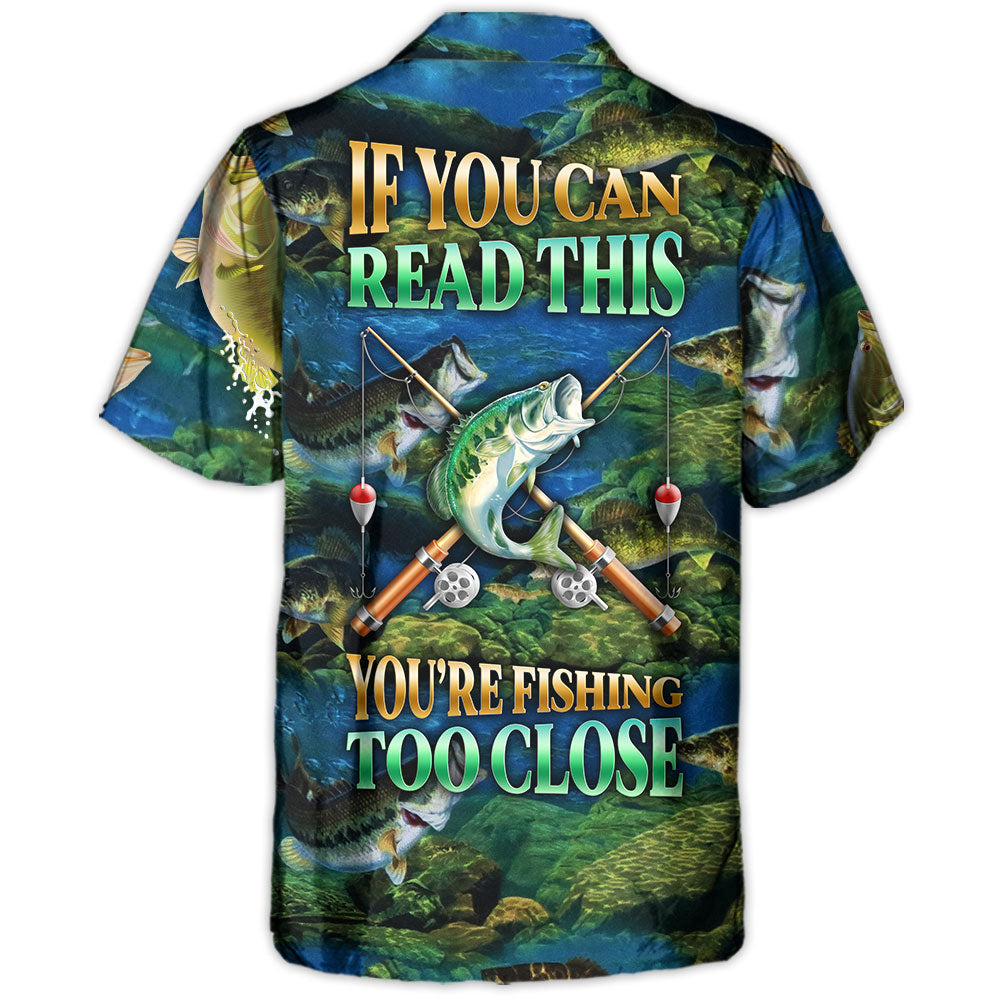 If You Can Read This You're Fishing Too Close - Hawaiian Shirt