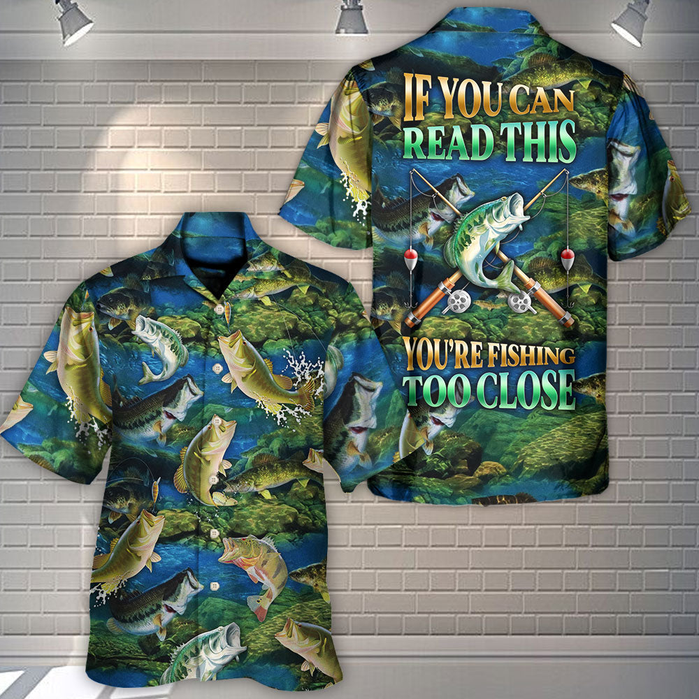 If You Can Read This You're Fishing Too Close - Hawaiian Shirt
