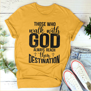 Those Who Walk With God Always Reach Their Destination - Awesome Christian Unisex T-shirt pt15