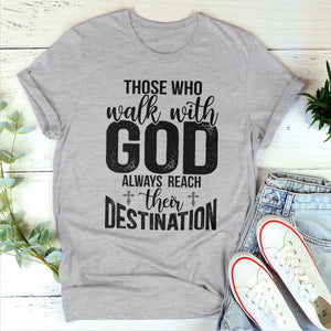 Those Who Walk With God Always Reach Their Destination - Awesome Christian Unisex T-shirt pt15