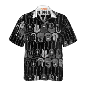 I Have Too Many Guitars Black And White Version - Hawaiian Shirt