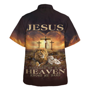 Jesus Because Of Him Heaven Knows My Name - Hawaiian Shirt