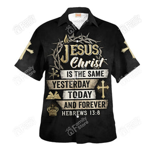 Jesus Christ Is The Same Yesterday Today And Forever - Hawaiian Shirts