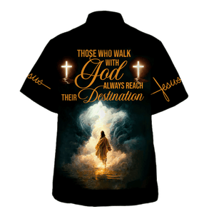 Jesus Those Who Walk With God Always Reach Their Destination - Hawaiian Shirt