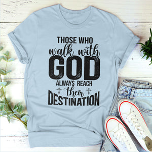 Those Who Walk With God Always Reach Their Destination - Awesome Christian Unisex T-shirt pt15