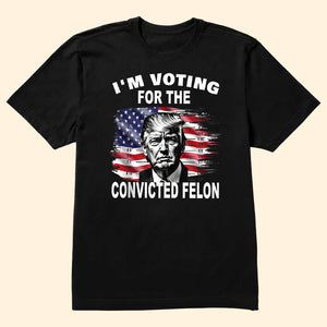 Donal Trump 2024 I'm Voting For The Convicted Felon - Republican Unisex Shirt