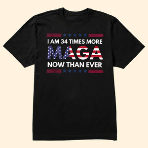 2024 Donal Trump I'm 34 Times More MAGA Now Than Ever  - Unisex Shirt