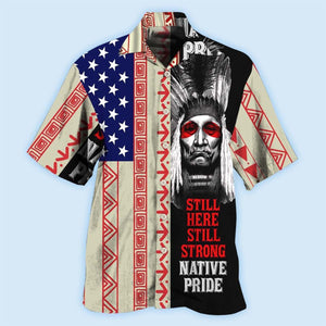 Native Pride Peaceful Forever Still Here - Hawaiian Shirt