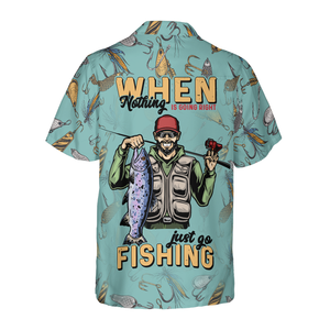 When Nothing Is Going Right Go Fishing - Hawaiian Shirt