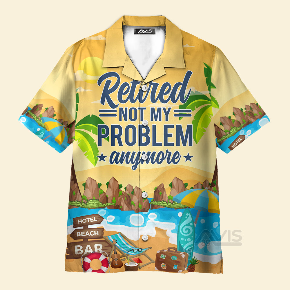 Avis89 Retirement Not My Problem Anymore Beach Vacation Aloha - Hawaiian Shirts