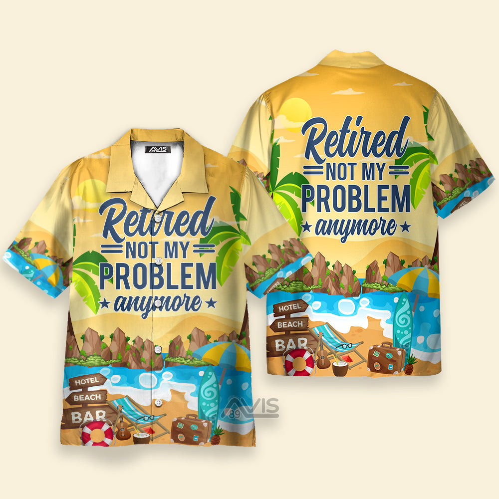 Avis89 Retirement Not My Problem Anymore Beach Vacation Aloha - Hawaiian Shirts