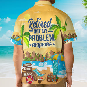 Avis89 Retirement Not My Problem Anymore Beach Vacation Aloha - Hawaiian Shirts