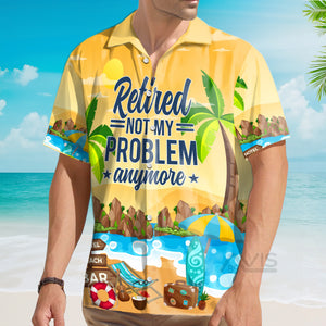 Avis89 Retirement Not My Problem Anymore Beach Vacation Aloha - Hawaiian Shirts