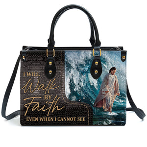 I Will Walk By Faith Even I Cannot See - Thoughtful Gift For Christians - Personalized Leather Handbag With Handle - AT4080829