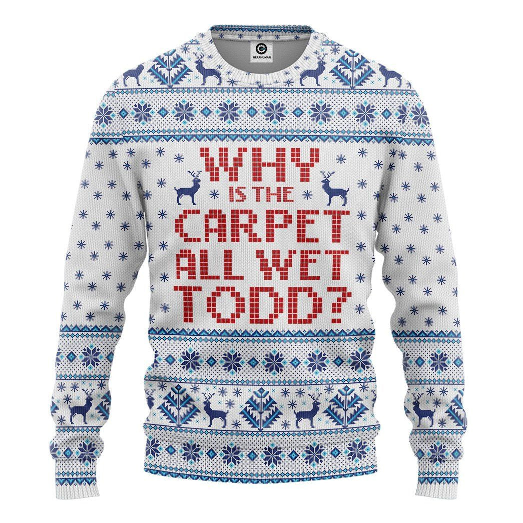 3D Why Is The Carpet All Wet Todd National Lampoons Custom Ugly Sweater