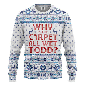 3D Why Is The Carpet All Wet Todd National Lampoons Custom Ugly Sweater