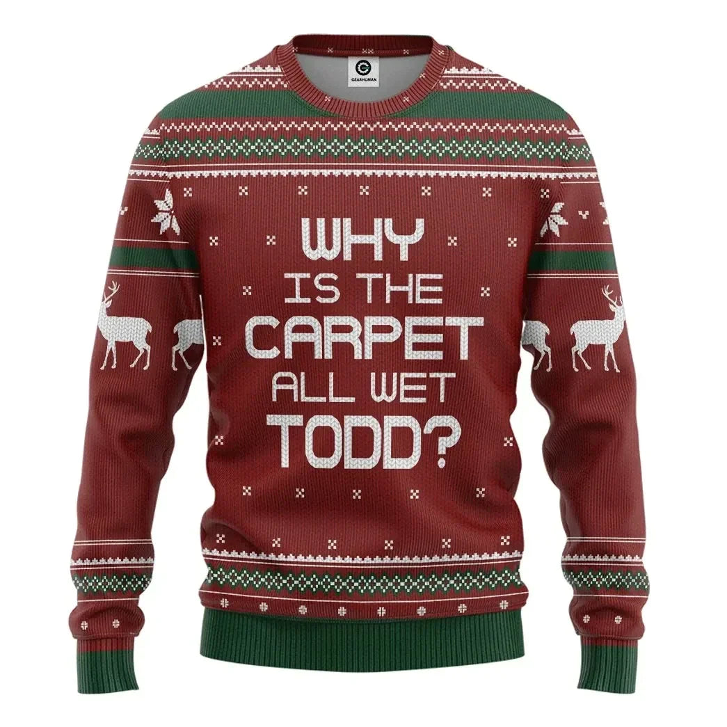 3D Why Is The Carpet All Wet Todd National Lampoon Custom Ugly Sweater