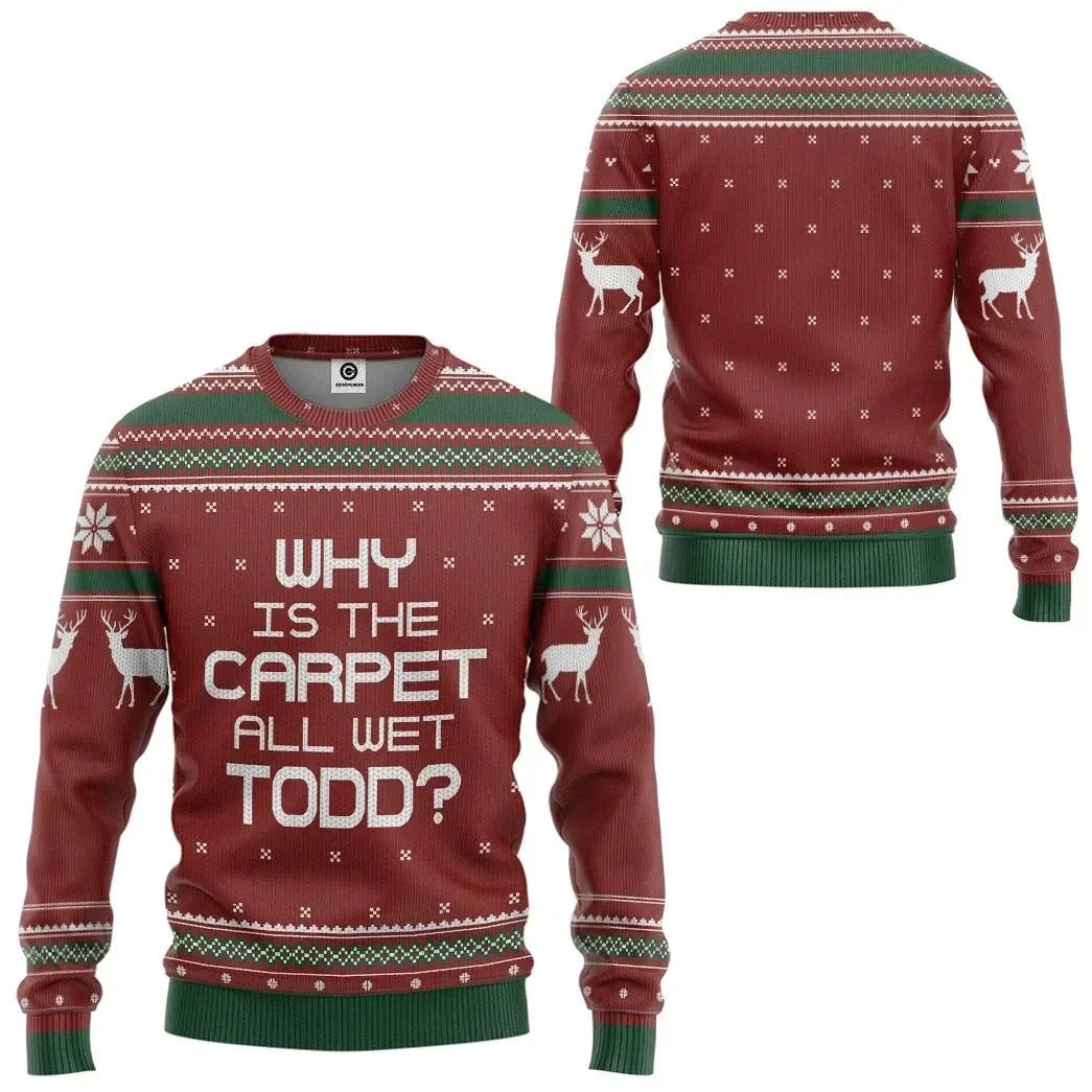 3D Why Is The Carpet All Wet Todd National Lampoon Custom Ugly Sweater